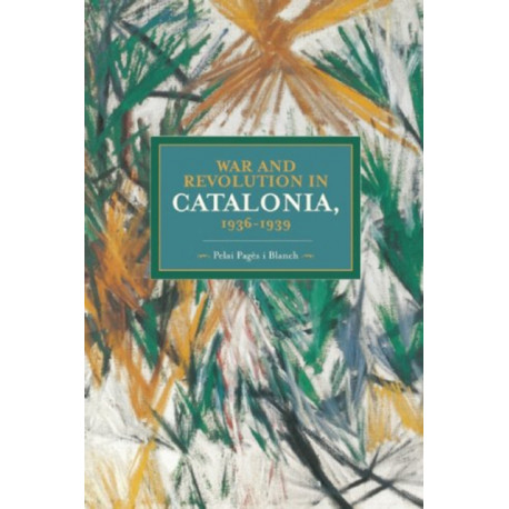 War And Revolution In Catalonia, 1936-1939: Historical Materialism, Volume 58