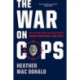 The War on Cops: How the New Attack on Law and Order Makes Everyone Less Safe