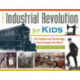 The Industrial Revolution for Kids: The People and Technology That Changed the World, with 21 Activities