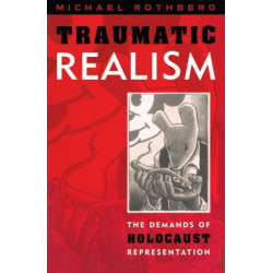 Traumatic Realism: The Demands of Holocaust Representation