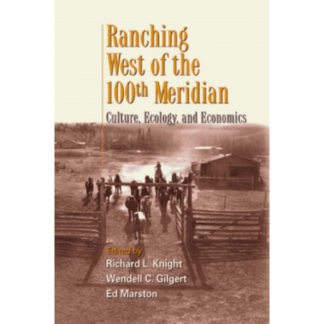 Ranching West of the 100th Meridian: Culture, Ecology, and Economics