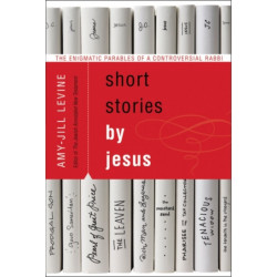 Short Stories by Jesus: The Enigmatic Parables of a Controversial Rabbi: The Enigmatic Parables of a Controversial Rabbi