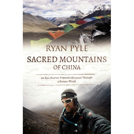 Sacred Mountains of China: An Epic Human-Powered Adventure Through a Remote World