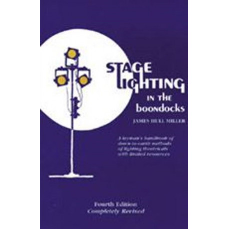 Stage Lighting in the Boondocks: A Stage Lighting Manual for Simplified Stagecraft Systems