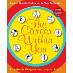 The Career Within You: How to Find the Perfect Job for Your Personality: How to Find the Perfect Job for Your Personality