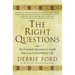 The Right Questions: Ten Essential Questions To Guide You To An Extraord inary Life: Ten Essential Questions To Guide You To An Extraord inary Life