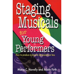 Staging Musicals for Young Performers: How to Produce a Show in 36 Sessions or Less