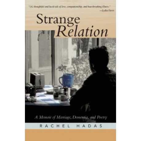 Strange Relation: A Memoir of Marriage, Dementia, & Poetry