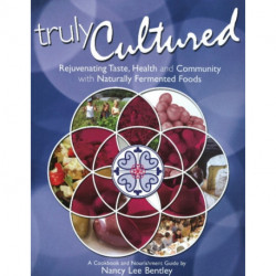 Truly Cultured: Rejuvenating Taste, Health & Community with Naturally Fermented Foods