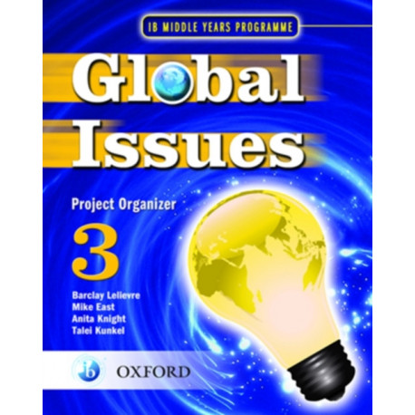 Global Issues: MYP Project Organizer 3: IB Middle Years Programme