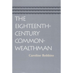 Eighteenth-Century Commonwealthman: Studies in the Transmission, Development, & Circumstance of English Liberal Thought from the Restoration of Charles II Until the War with the Thirteen Colonies