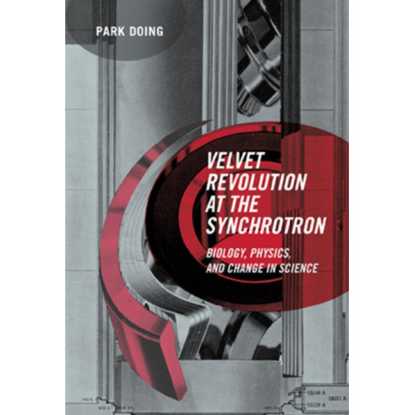 Velvet Revolution at the Synchrotron: Biology, Physics, and Change in Science