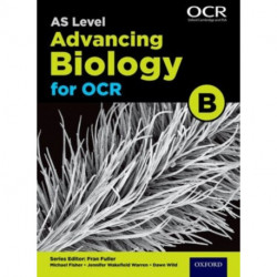 A Level Advancing Biology for OCR Year 1 and AS Student Book (OCR B)