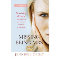 Missing Being Mrs: Surviving divorce without losing your friends, your faith, or your mind