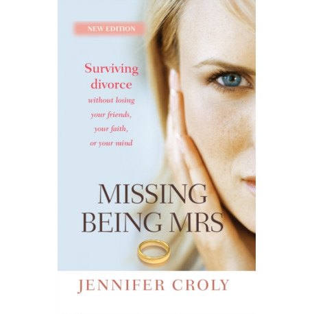Missing Being Mrs: Surviving divorce without losing your friends, your faith, or your mind