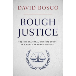Rough Justice: The International Criminal Court's Battle to Fix the World, One Prosecution at a Time
