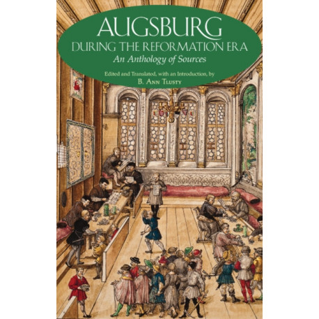Augsburg During the Reformation Era: An Anthology of Sources
