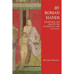 By Roman Hands: Inscriptions and Graffiti for Students of Latin