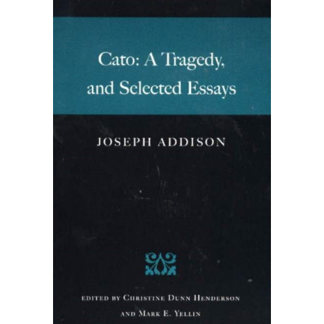 Cato: A Tragedy, & Selected Essays