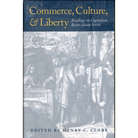 Commerce, Culture, & Liberty: Readings on Capitalism Before Adam Smith