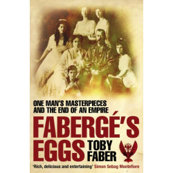 Faberge's Eggs: One Man's Masterpieces and the End of an Empire