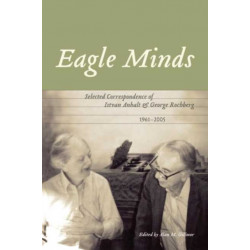Eagle Minds: Selected Correspondence of Istvan Anhalt and George Rochberg (1961-2005)