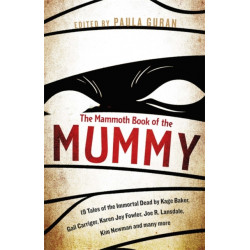The Mammoth Book Of the Mummy: 19 tales of the immortal dead by Kage Baker, Gail Carriger, Karen Joy Fowler, Joe R. Lansdale, Kim Newman and many more