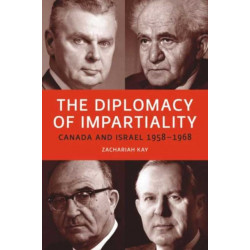 The Diplomacy of Impartiality: Canada and Israel, 1958-1968