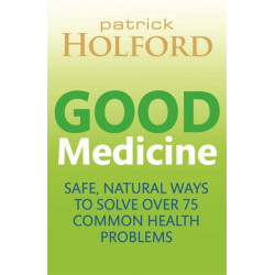 Good Medicine: Safe, natural ways to solve over 75 common health problems