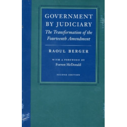 Government by Judiciary: The Transformation of the Fourteenth Amendment, Second Edition