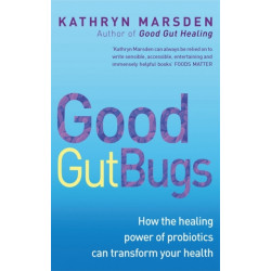 Good Gut Bugs: How to improve your digestion and transform your health
