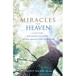 Miracles from Heaven: A Little Girl, Her Journey to Heaven and Her Amazing Story of Healing