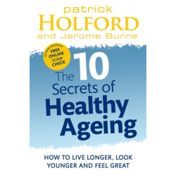 The 10 Secrets Of Healthy Ageing: How to live longer, look younger and feel great