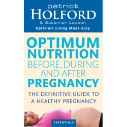 Optimum Nutrition Before, During And After Pregnancy: The definitive guide to having a healthy pregnancy