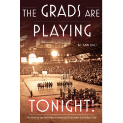 The Grads Are Playing Tonight!: The Story of the Edmonton Commercial Graduates Basketball Club