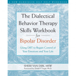 The Dialectical Behavior Therapy Skills Workbook for Bipolar Disorder: Using DBT to Regain Control of Your Emotions and Your Life