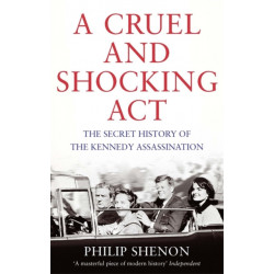 A Cruel and Shocking Act: The Secret History of the Kennedy Assassination