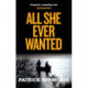 All She Ever Wanted: A twisty and addictive psychological thriller