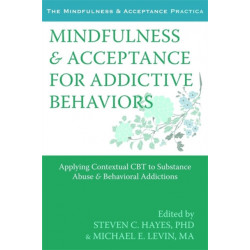 Mindfulness and Acceptance for Addictive Behaviors: Applying Contextual CBT to Substance Abuse and Behavioral Addictions