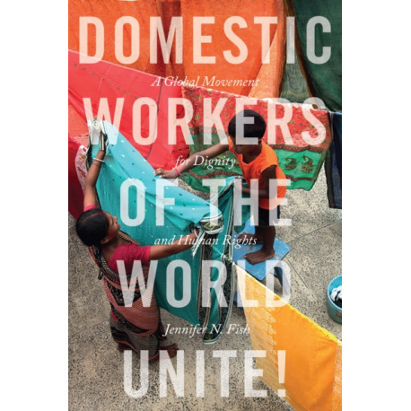 Domestic Workers of the World Unite!: A Global Movement for Dignity and Human Rights