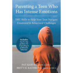 Parenting a Teen Who Has Intense Emotions: DBT Skills to Help Your Teen Navigate Emotional and Behavioral Challenges