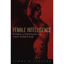Female Intelligence: Women and Espionage in the First World War
