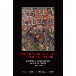 One Hundred Years of Social Work: A History of the Profession in English Canada, 1900-2000