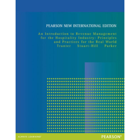 Introduction to Revenue Management for the Hospitality Industry, An: Principles and Practices for the Real World: Pearson New International Edition