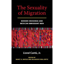 The Sexuality of Migration: Border Crossings and Mexican Immigrant Men