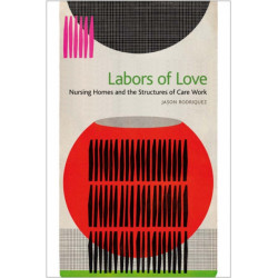 Labors of Love: Nursing Homes and the Structures of Care Work