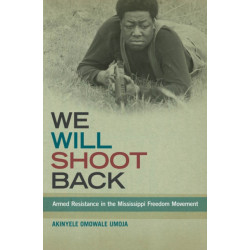 We Will Shoot Back: Armed Resistance in the Mississippi Freedom Movement