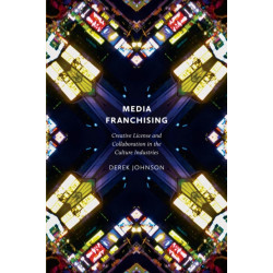 Media Franchising: Creative License and Collaboration in the Culture Industries