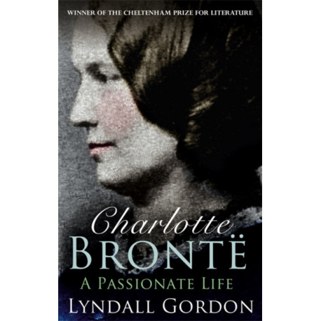 Charlotte Bronte: A Passionate Life