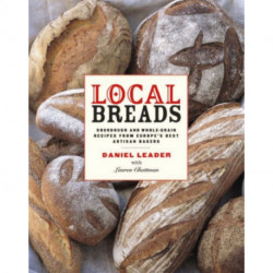 Local Breads: Sourdough and Whole-Grain Recipes from Europe's Best Artisan Bakers